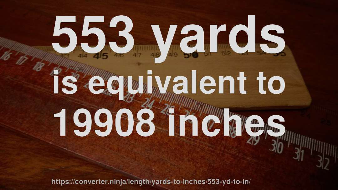 553 yards is equivalent to 19908 inches