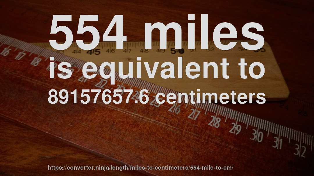 554 miles is equivalent to 89157657.6 centimeters
