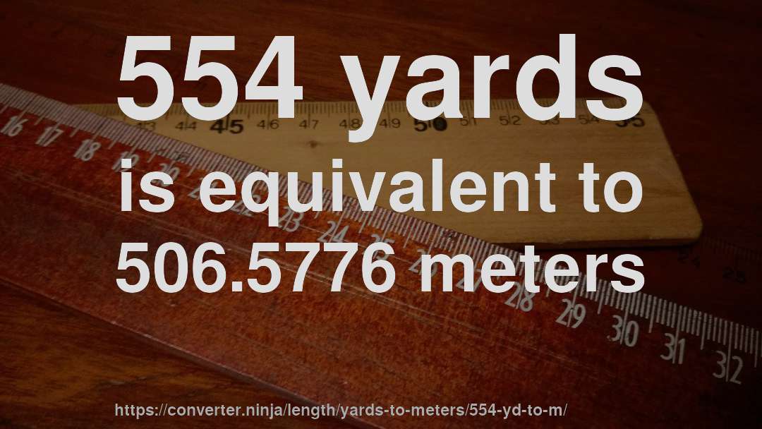 554 yards is equivalent to 506.5776 meters