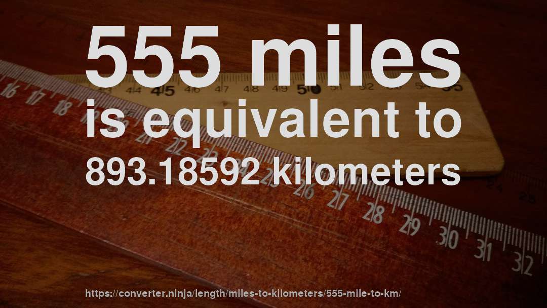 555 miles is equivalent to 893.18592 kilometers