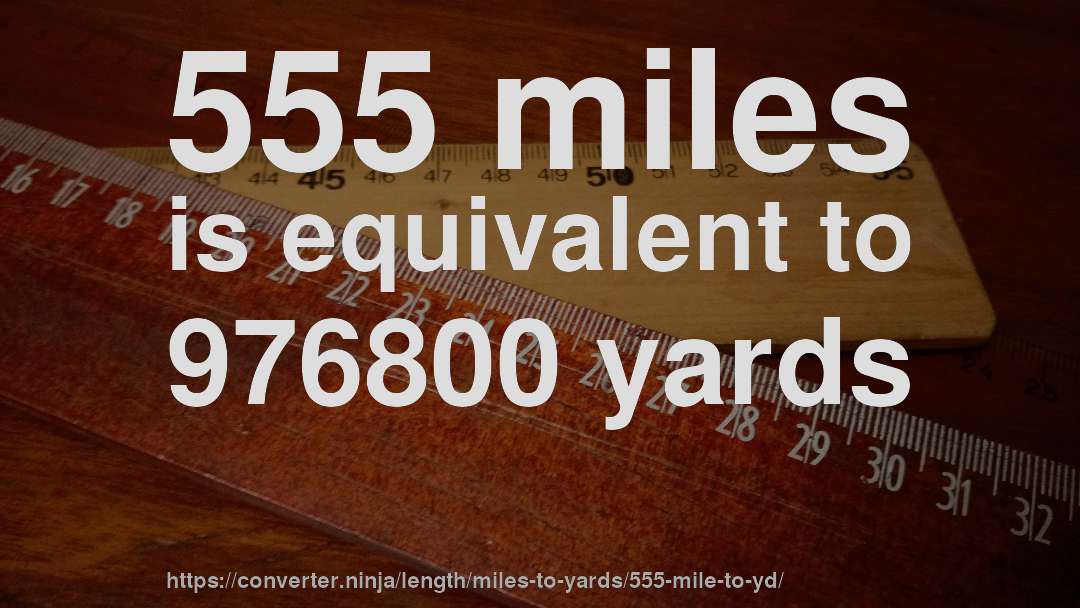 555 miles is equivalent to 976800 yards