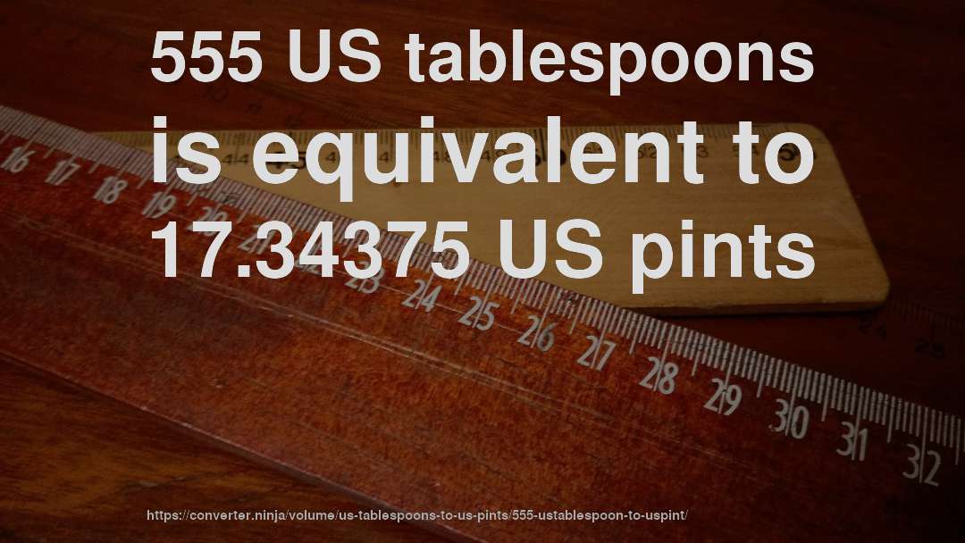 555 US tablespoons is equivalent to 17.34375 US pints