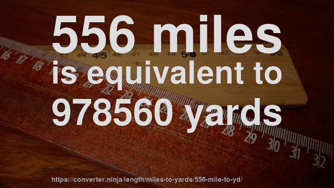 556 miles is equivalent to 978560 yards