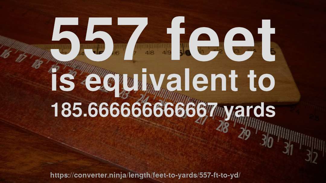 557 feet is equivalent to 185.666666666667 yards
