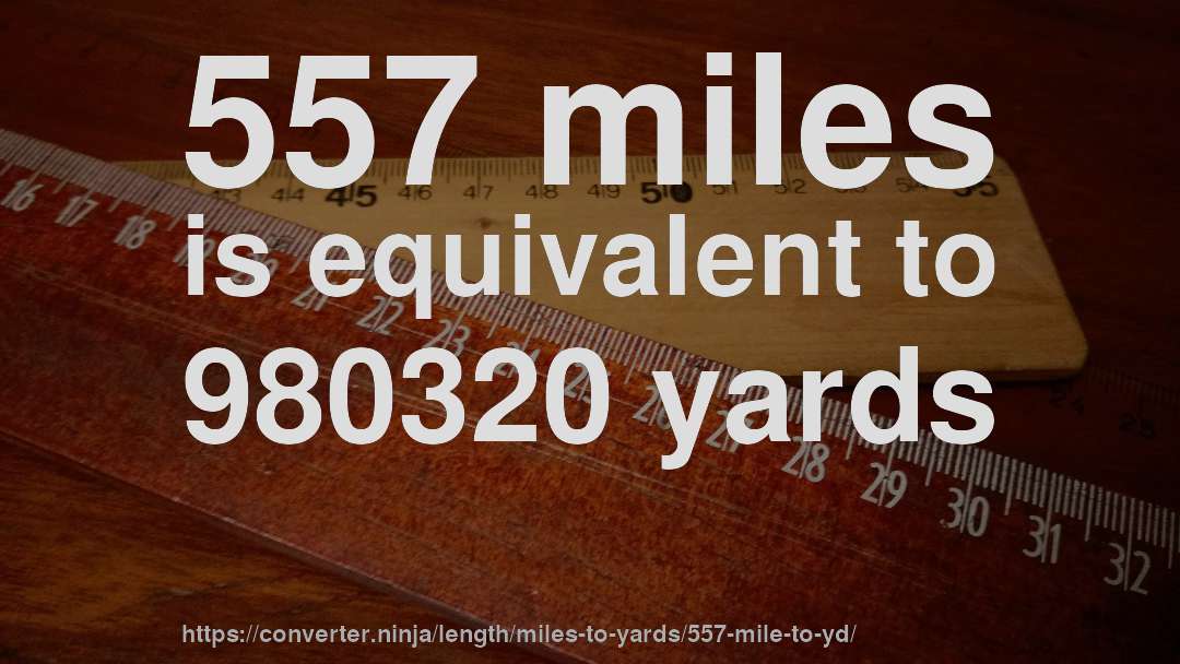 557 miles is equivalent to 980320 yards