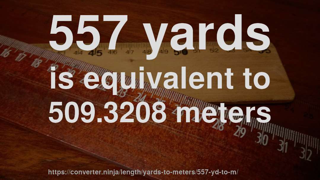 557 yards is equivalent to 509.3208 meters