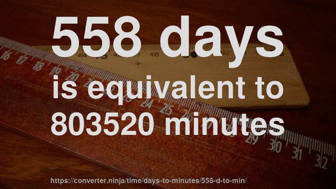 558 days is equivalent to 803520 minutes