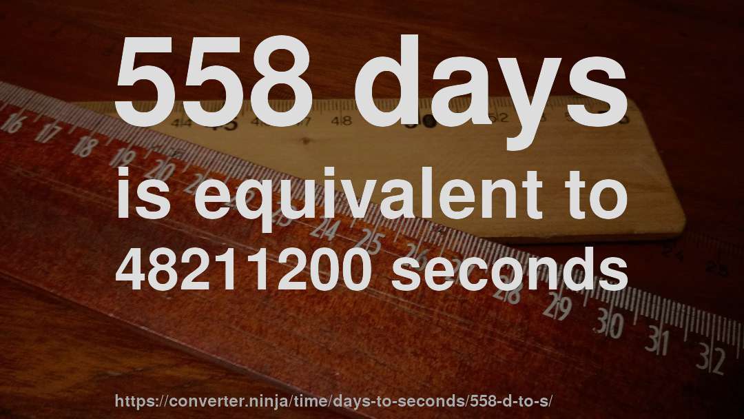 558 days is equivalent to 48211200 seconds