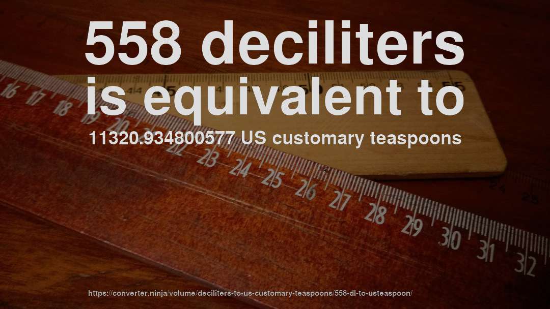 558 deciliters is equivalent to 11320.934800577 US customary teaspoons