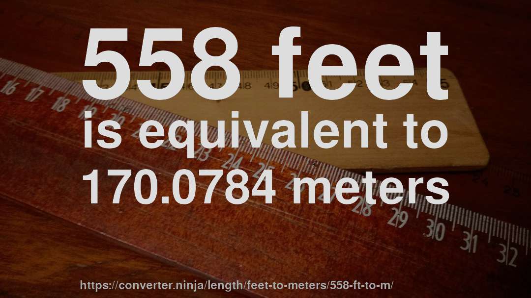558 feet is equivalent to 170.0784 meters