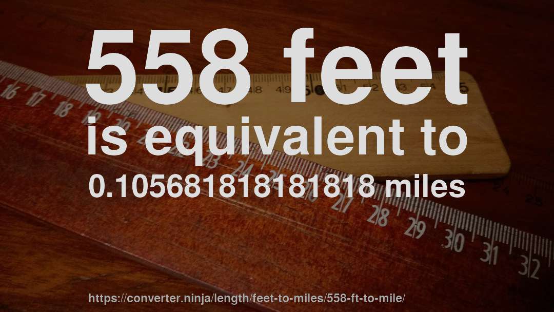 558 feet is equivalent to 0.105681818181818 miles