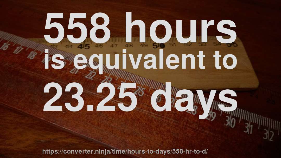 558 hours is equivalent to 23.25 days