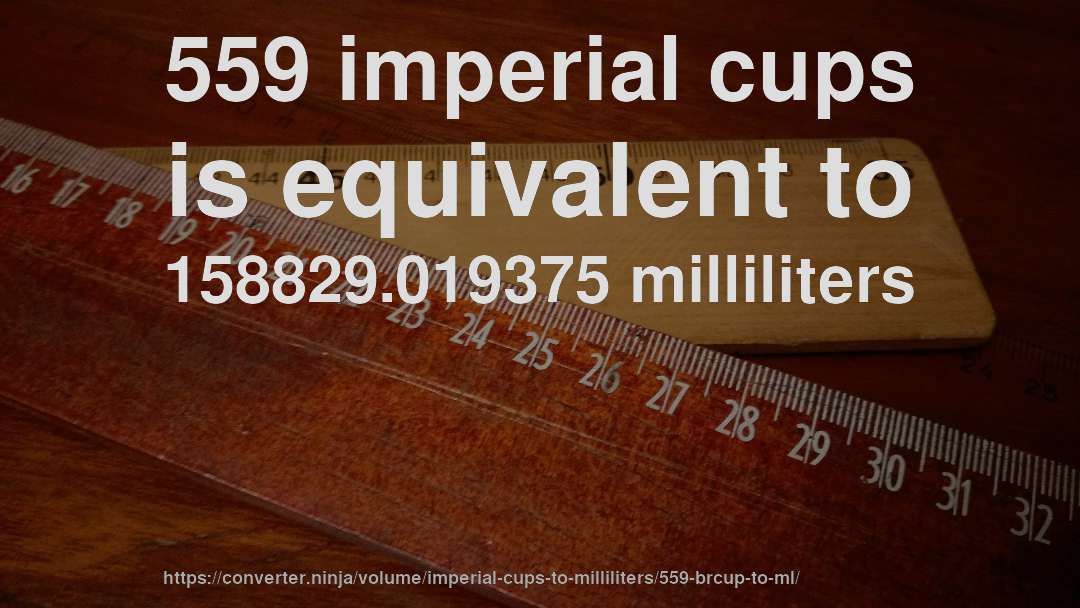 559 imperial cups is equivalent to 158829.019375 milliliters