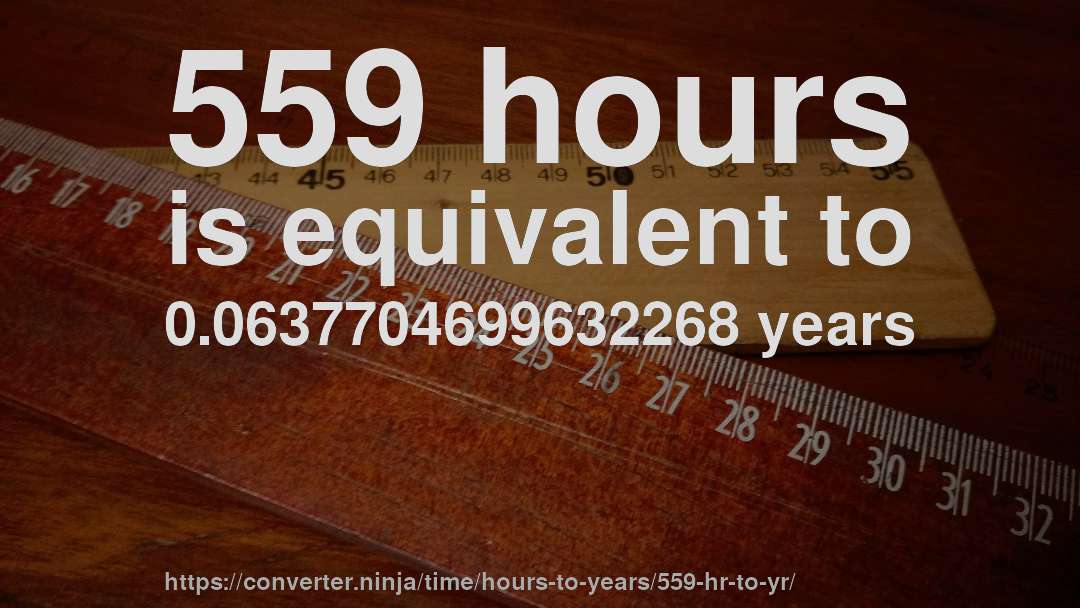 559 hours is equivalent to 0.0637704699632268 years