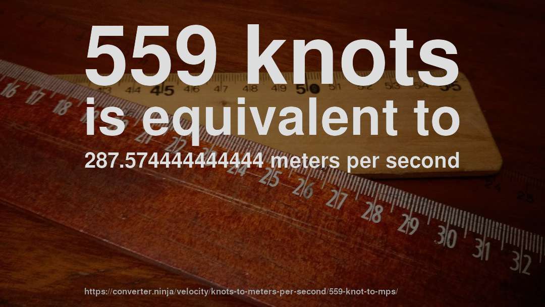 559 knots is equivalent to 287.574444444444 meters per second