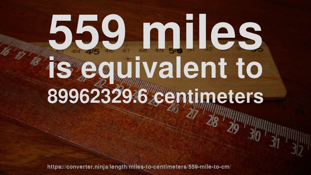 559 miles is equivalent to 89962329.6 centimeters
