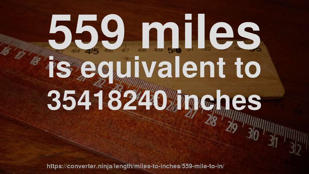 559 miles is equivalent to 35418240 inches