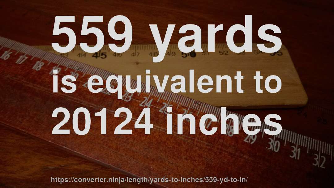 559 yards is equivalent to 20124 inches