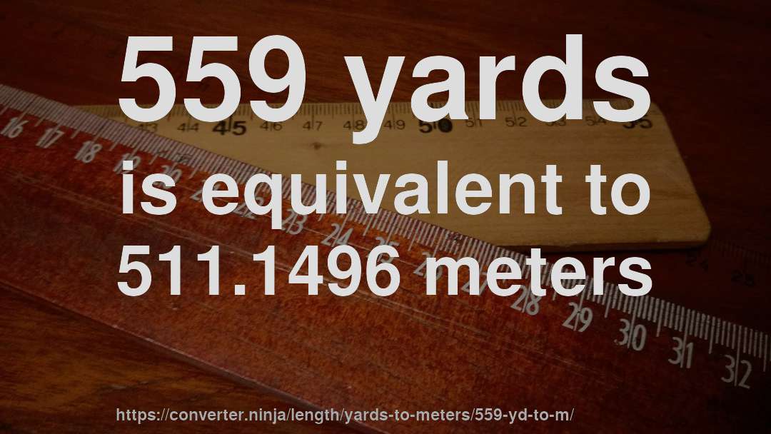 559 yards is equivalent to 511.1496 meters