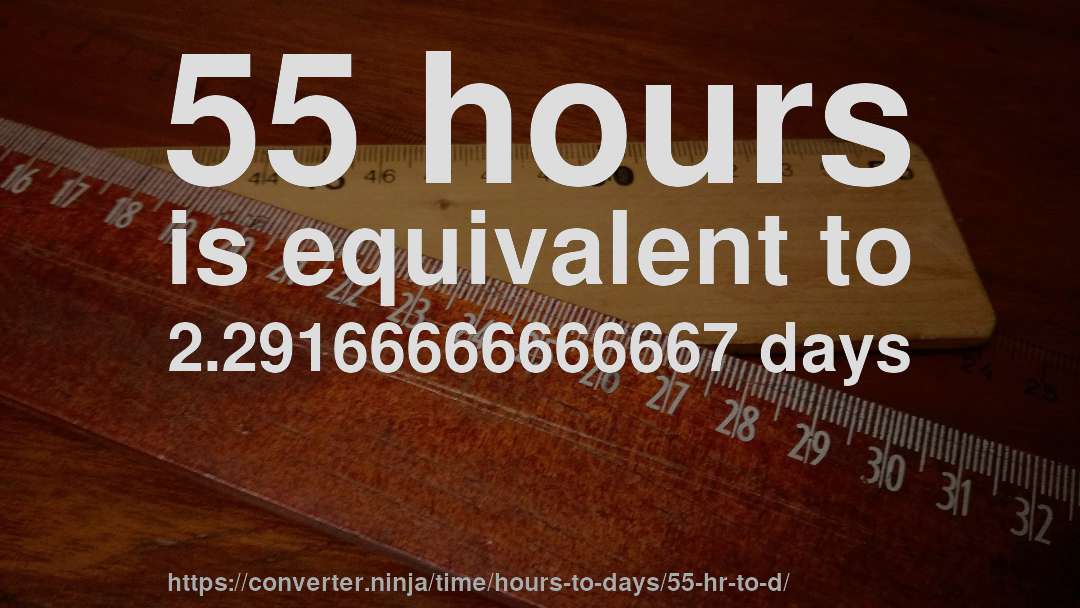 55 hours is equivalent to 2.29166666666667 days