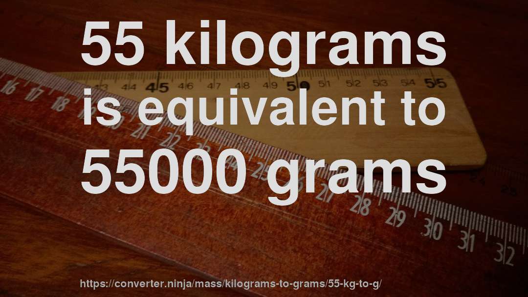 55 kilograms is equivalent to 55000 grams
