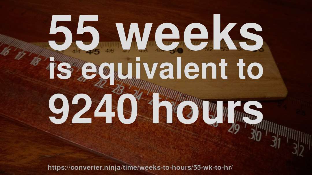 55 weeks is equivalent to 9240 hours