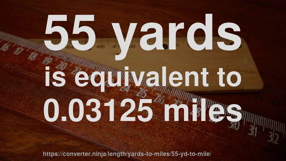 55 yards is equivalent to 0.03125 miles