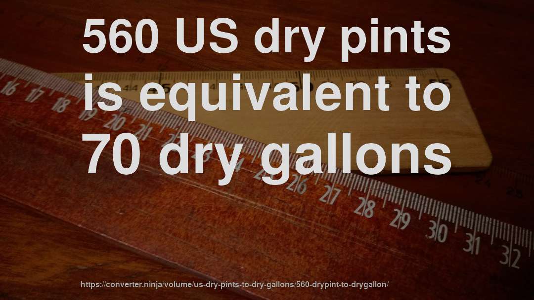 560 US dry pints is equivalent to 70 dry gallons