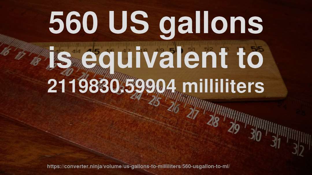560 US gallons is equivalent to 2119830.59904 milliliters