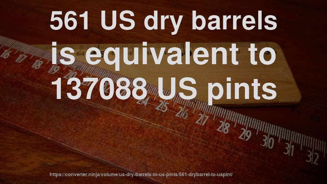 561 US dry barrels is equivalent to 137088 US pints