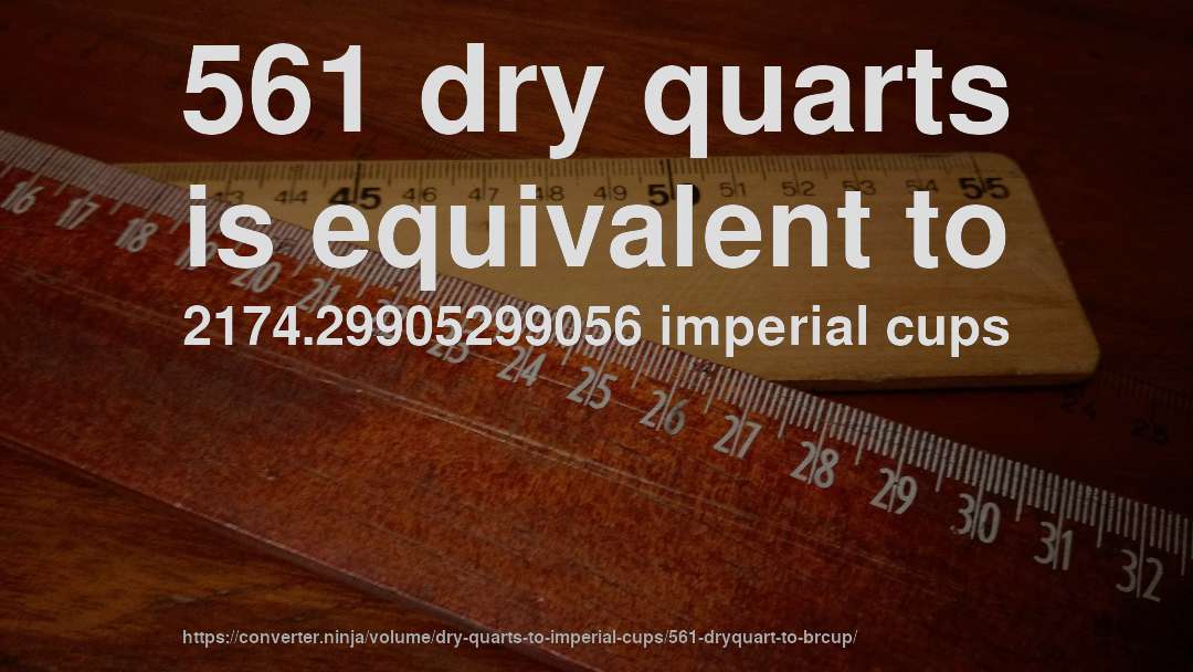 561 dry quarts is equivalent to 2174.29905299056 imperial cups