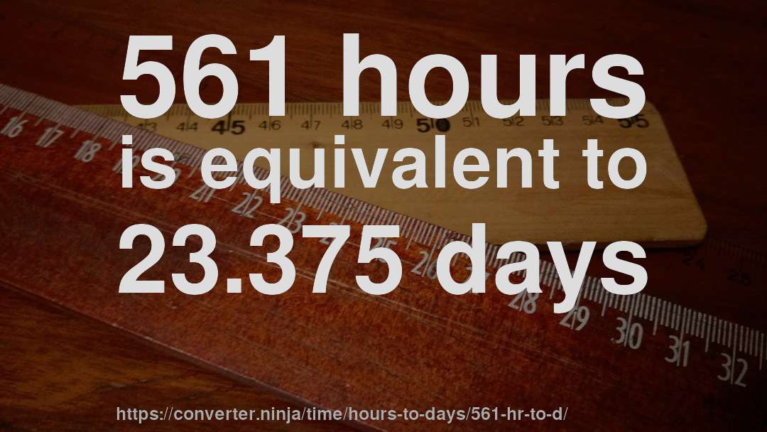 561 hours is equivalent to 23.375 days