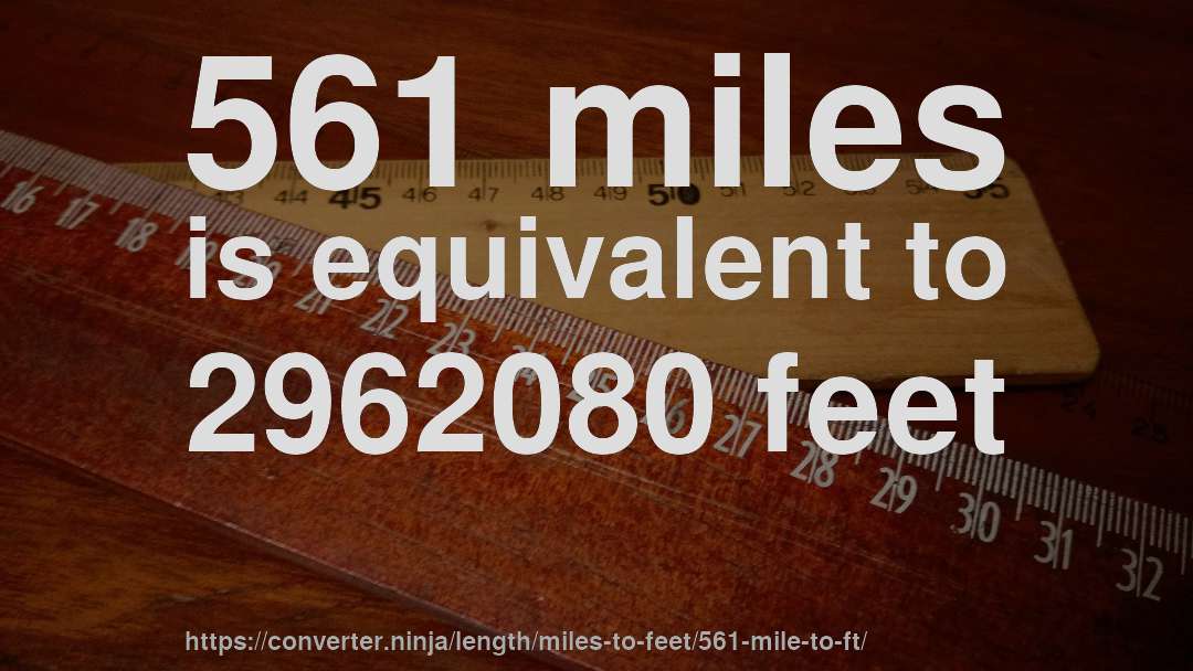 561 miles is equivalent to 2962080 feet