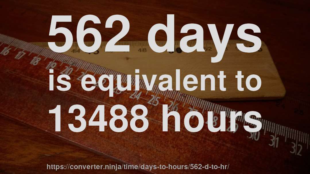 562 days is equivalent to 13488 hours