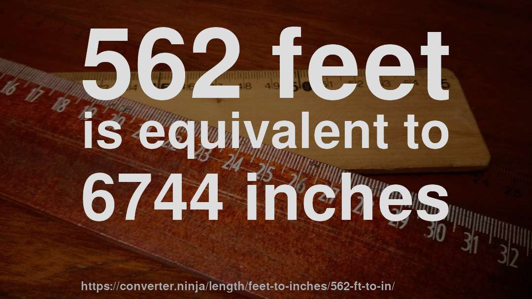 562 feet is equivalent to 6744 inches