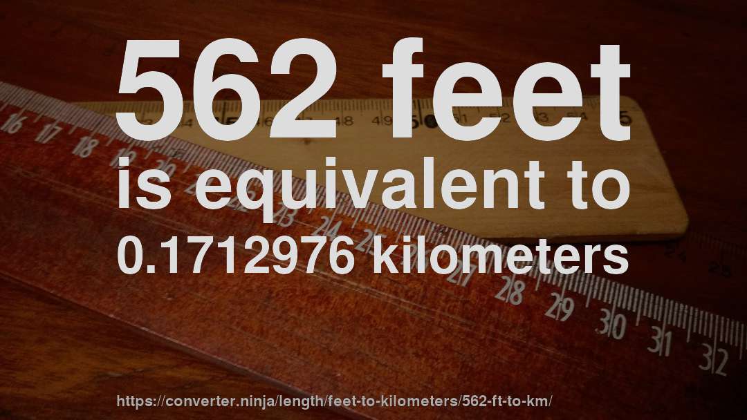 562 feet is equivalent to 0.1712976 kilometers