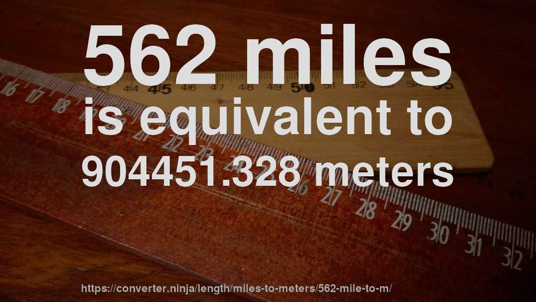 562 miles is equivalent to 904451.328 meters