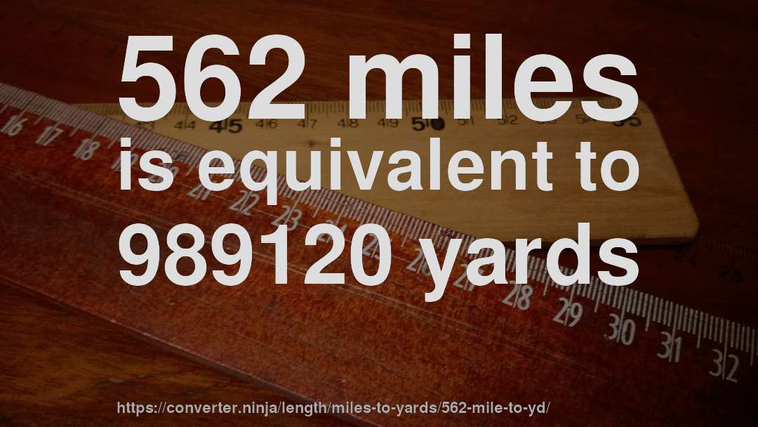 562 miles is equivalent to 989120 yards