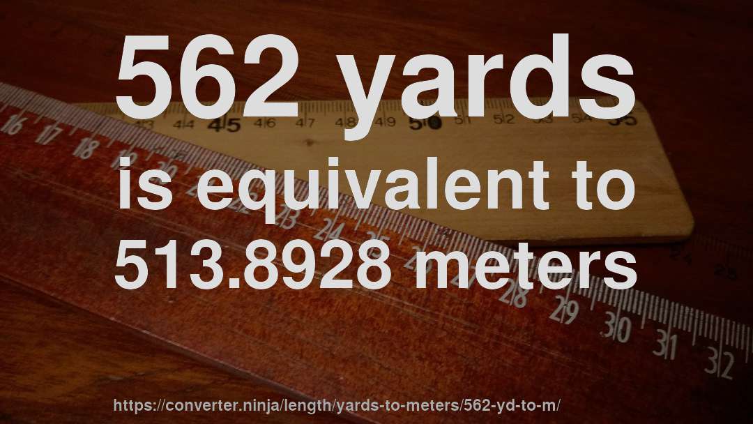 562 yards is equivalent to 513.8928 meters