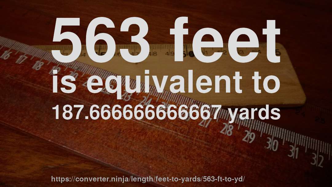 563 feet is equivalent to 187.666666666667 yards