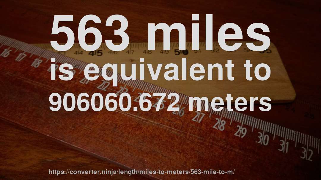 563 miles is equivalent to 906060.672 meters