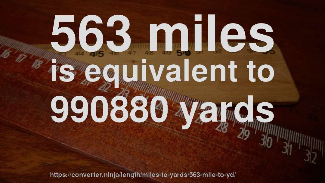 563 miles is equivalent to 990880 yards