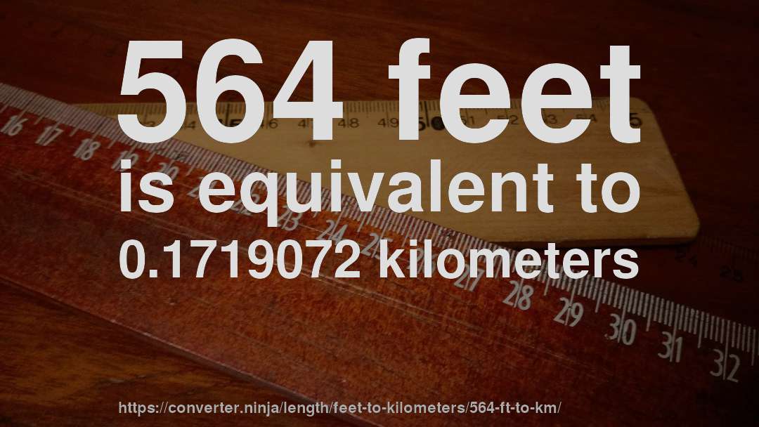564 feet is equivalent to 0.1719072 kilometers