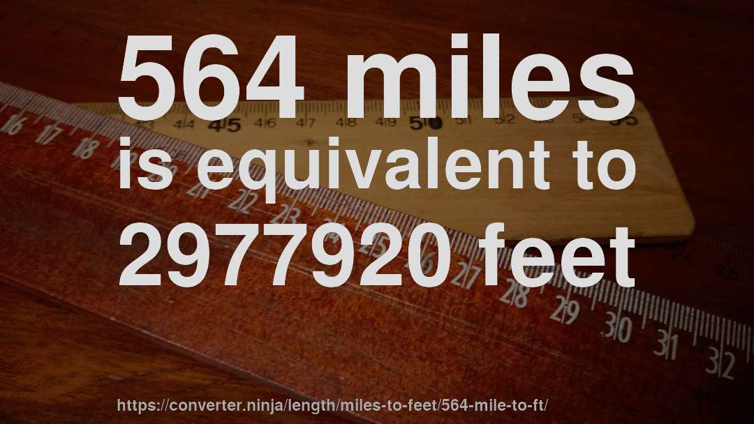 564 miles is equivalent to 2977920 feet