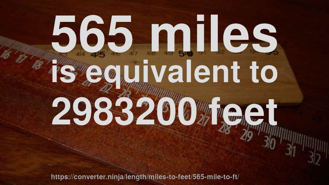 565 miles is equivalent to 2983200 feet