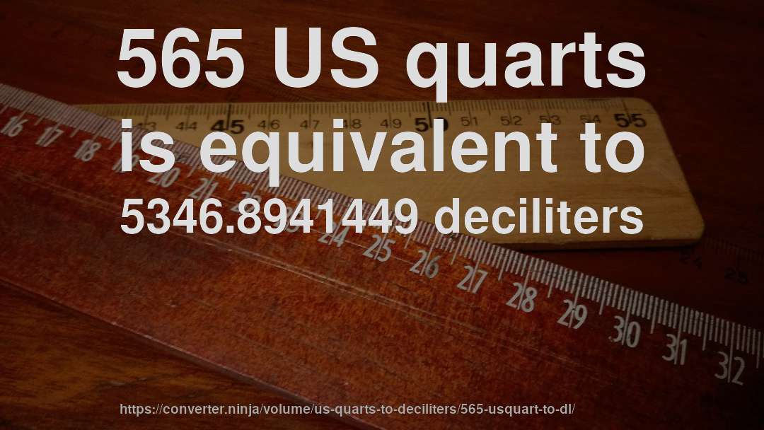565 US quarts is equivalent to 5346.8941449 deciliters