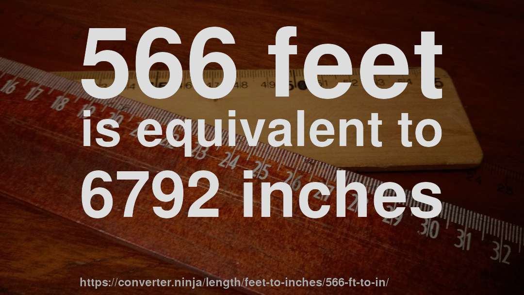 566 feet is equivalent to 6792 inches