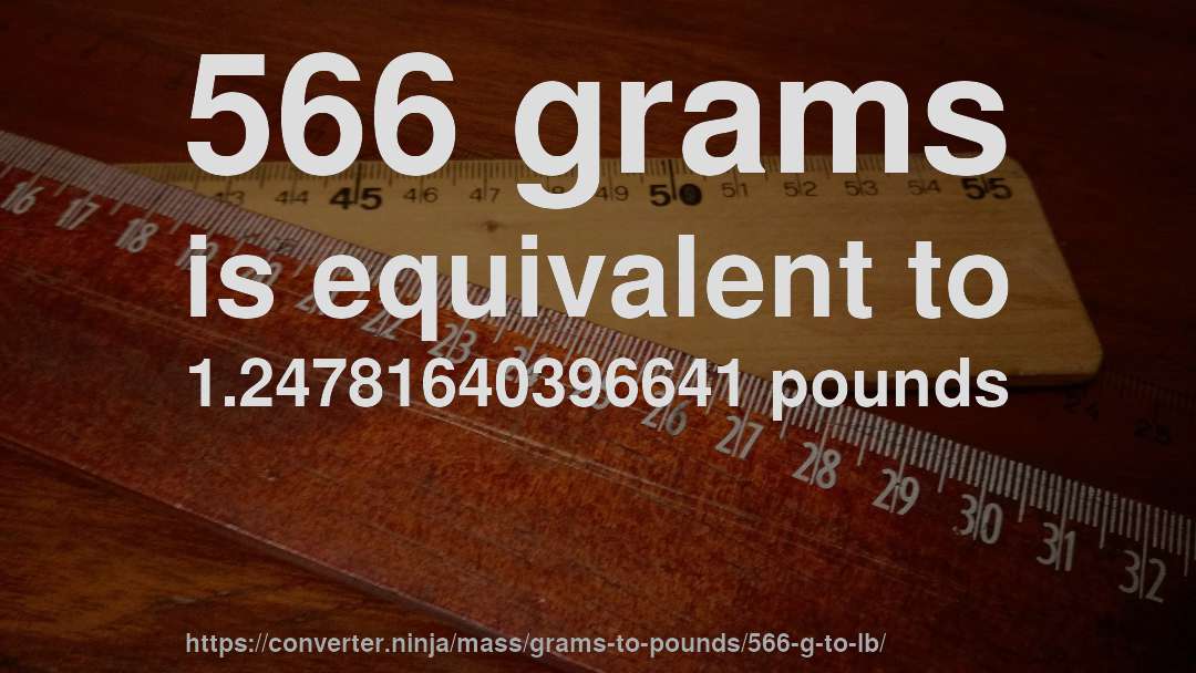566 grams is equivalent to 1.24781640396641 pounds