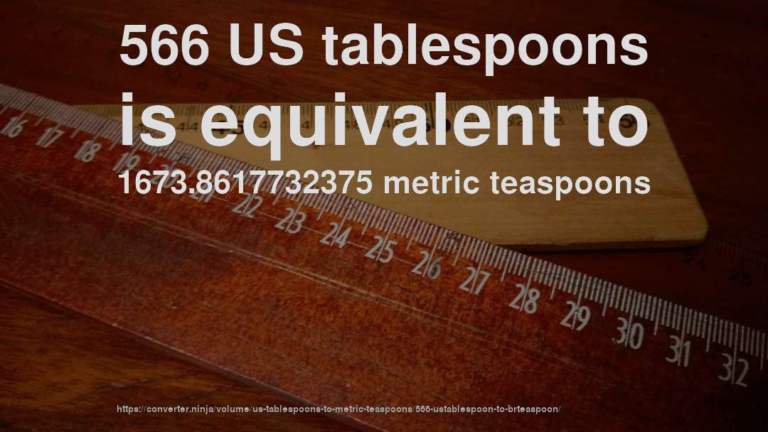 566 US tablespoons is equivalent to 1673.8617732375 metric teaspoons