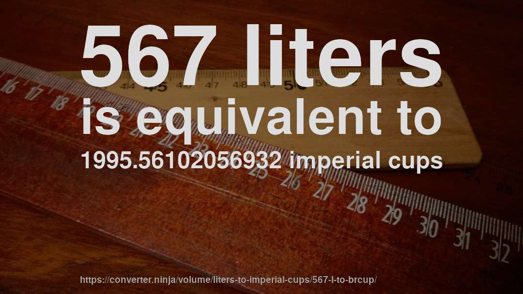 567 liters is equivalent to 1995.56102056932 imperial cups